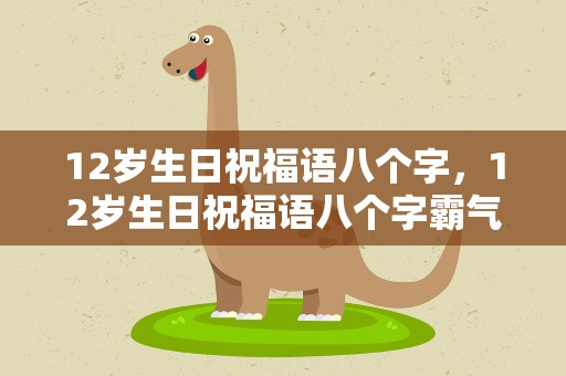 12岁生日祝福语八个字，12岁生日祝福语八个字霸气
