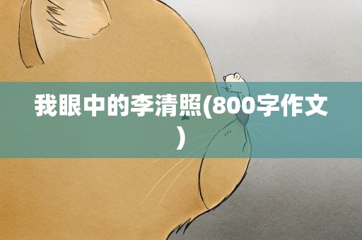 我眼中的李清照(800字作文)