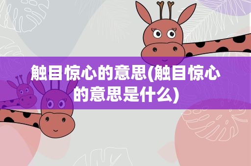 触目惊心的意思(触目惊心的意思是什么)