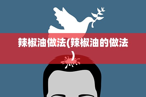 辣椒油做法(辣椒油的做法)