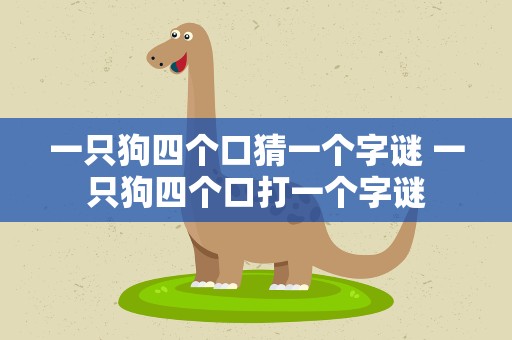 一只狗四个口猜一个字谜 一只狗四个口打一个字谜