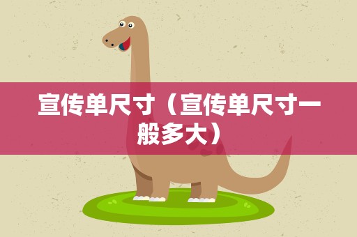 宣传单尺寸（宣传单尺寸一般多大）