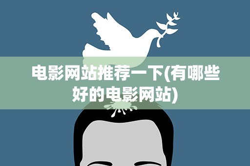 电影网站推荐一下(有哪些好的电影网站)
