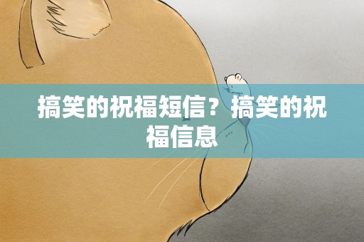 搞笑的祝福短信？搞笑的祝福信息