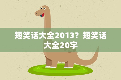 短笑话大全2013？短笑话大全20字