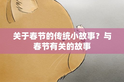关于春节的传统小故事？与春节有关的故事