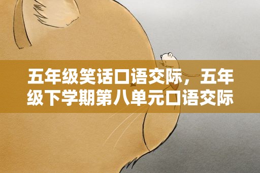 五年级笑话口语交际，五年级下学期第八单元口语交际讲一个笑话有哪些笑话