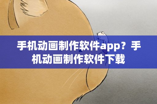 手机动画制作软件app？手机动画制作软件下载