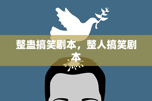 整蛊搞笑剧本，整人搞笑剧本