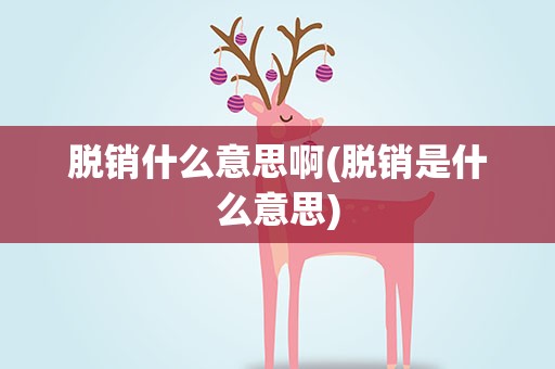 脱销什么意思啊(脱销是什么意思)