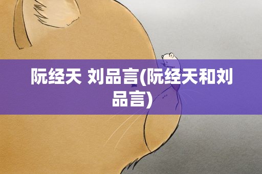 阮经天 刘品言(阮经天和刘品言)