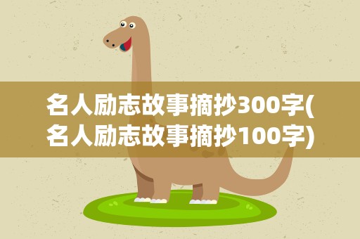 名人励志故事摘抄300字(名人励志故事摘抄100字)