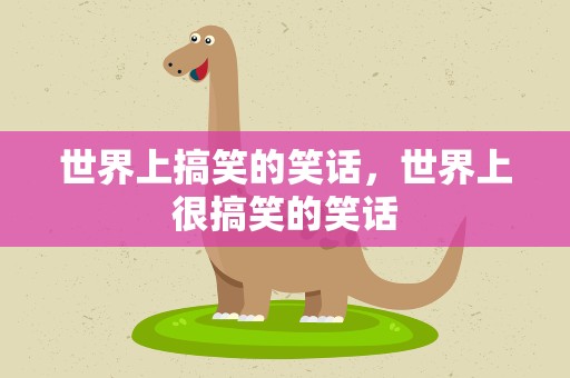 世界上搞笑的笑话，世界上很搞笑的笑话