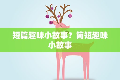 短篇趣味小故事？简短趣味小故事