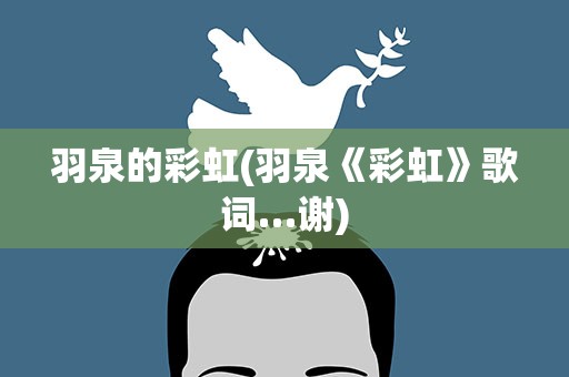 羽泉的彩虹(羽泉《彩虹》歌词…谢)