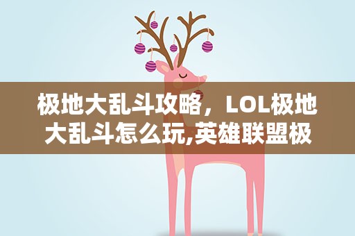 极地大乱斗攻略，LOL极地大乱斗怎么玩,英雄联盟极地大乱斗攻略