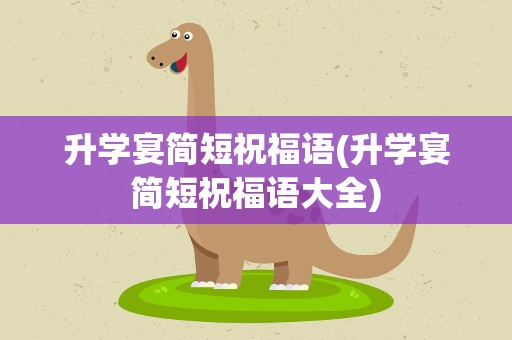升学宴简短祝福语(升学宴简短祝福语大全)