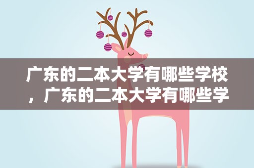 广东的二本大学有哪些学校，广东的二本大学有哪些学校好