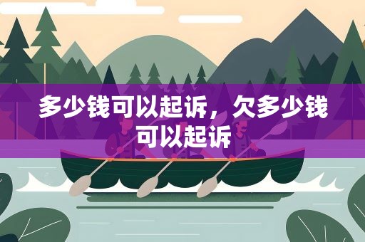 多少钱可以起诉，欠多少钱可以起诉