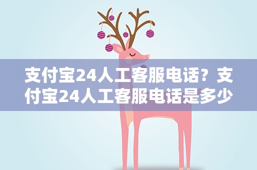 支付宝24人工客服电话？支付宝24人工客服电话是多少