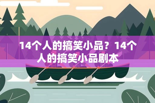 14个人的搞笑小品？14个人的搞笑小品剧本