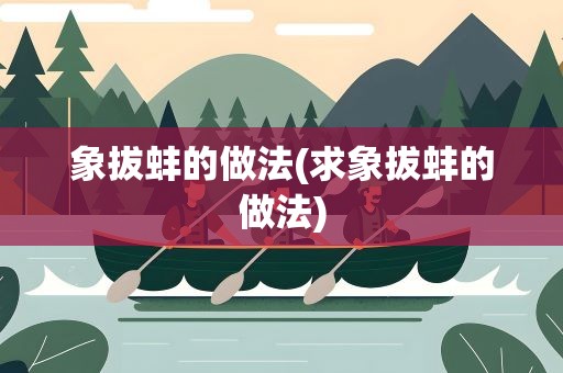 象拔蚌的做法(求象拔蚌的做法)