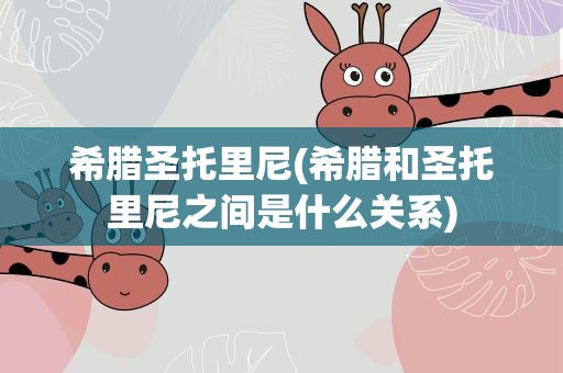 希腊圣托里尼(希腊和圣托里尼之间是什么关系)