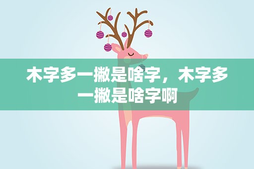 木字多一撇是啥字，木字多一撇是啥字啊