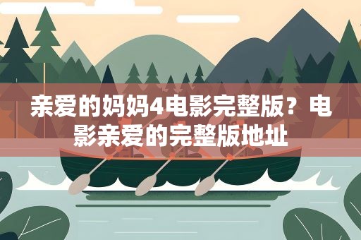亲爱的妈妈4电影完整版？电影亲爱的完整版地址