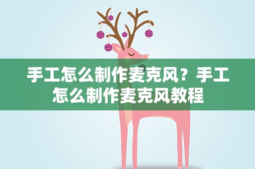 手工怎么制作麦克风？手工怎么制作麦克风教程