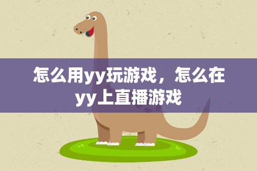 怎么用yy玩游戏，怎么在yy上直播游戏