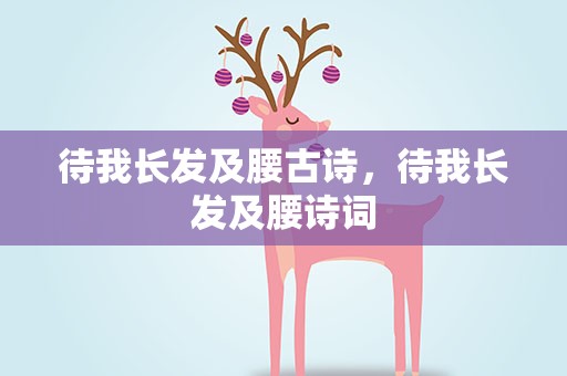 待我长发及腰古诗，待我长发及腰诗词