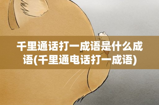 千里通话打一成语是什么成语(千里通电话打一成语)