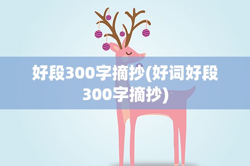好段300字摘抄(好词好段300字摘抄)