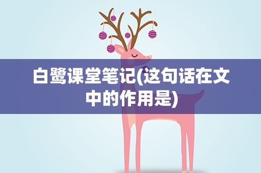 白鹭课堂笔记(这句话在文中的作用是)