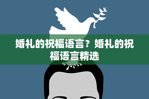 婚礼的祝福语言？婚礼的祝福语言精选
