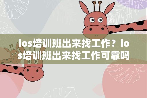 ios培训班出来找工作？ios培训班出来找工作可靠吗