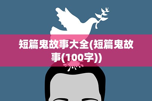 短篇鬼故事大全(短篇鬼故事(100字))