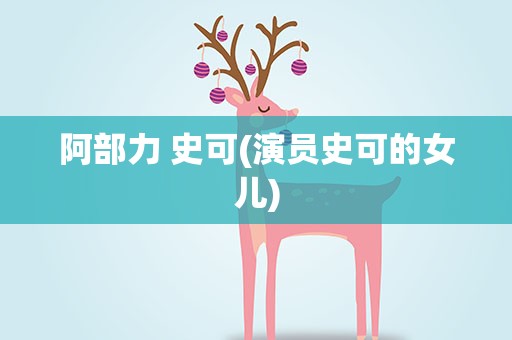 阿部力 史可(演员史可的女儿)