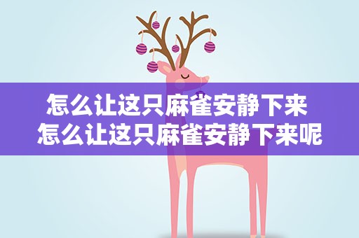 怎么让这只麻雀安静下来 怎么让这只麻雀安静下来呢