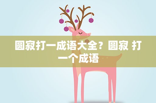 圆寂打一成语大全？圆寂 打一个成语