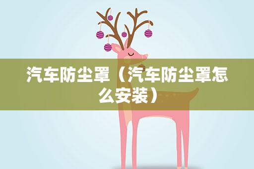 汽车防尘罩（汽车防尘罩怎么安装）
