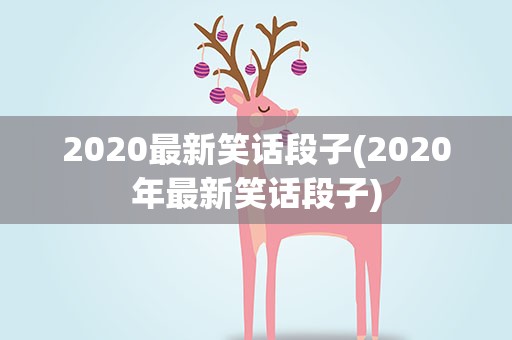 2020最新笑话段子(2020年最新笑话段子)