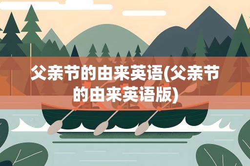 父亲节的由来英语(父亲节的由来英语版)