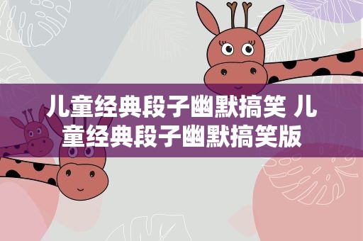 儿童经典段子幽默搞笑 儿童经典段子幽默搞笑版