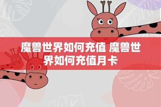 魔兽世界如何充值 魔兽世界如何充值月卡