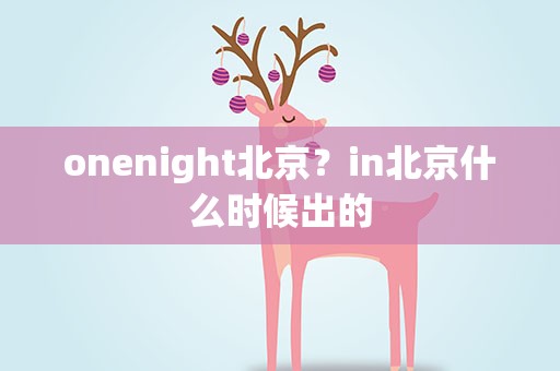 onenight北京？in北京什么时候出的