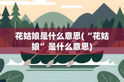 花姑娘是什么意思(“花姑娘”是什么意思)