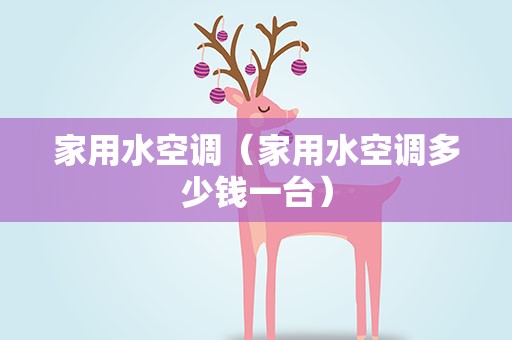 家用水空调（家用水空调多少钱一台）