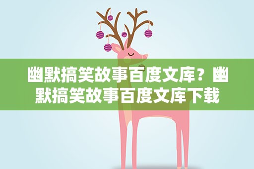幽默搞笑故事百度文库？幽默搞笑故事百度文库下载